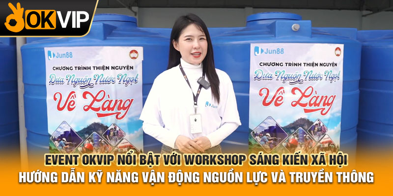Event okvip nổi bật với workshop sáng kiến xã hội hướng dẫn kỹ năng vận động nguồn lực và truyền thông