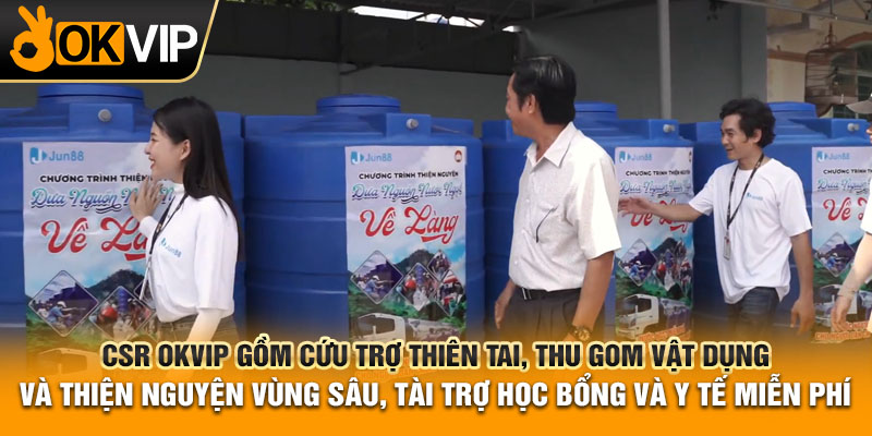 CSR OKVIP gồm cứu trợ thiên tai, thu gom vật dụng và thiện nguyện vùng sâu, tài trợ học bổng và y tế miễn phí