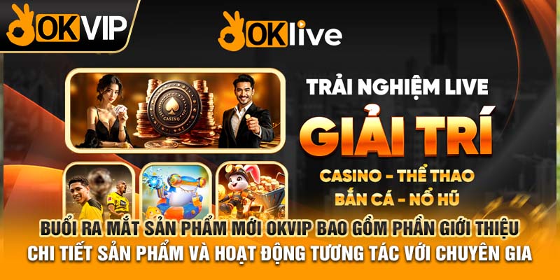 Buổi ra mắt sản phẩm mới OKVIP bao gồm phần giới thiệu chi tiết sản phẩm và hoạt động tương tác với chuyên gia