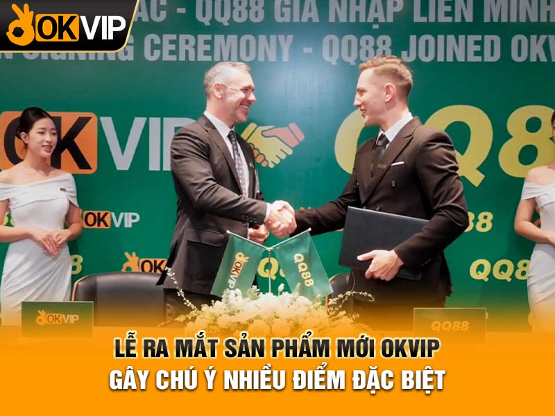 Lễ ra mắt sản phẩm mới OKVIP gây chú ý nhiều điểm đặc biệt